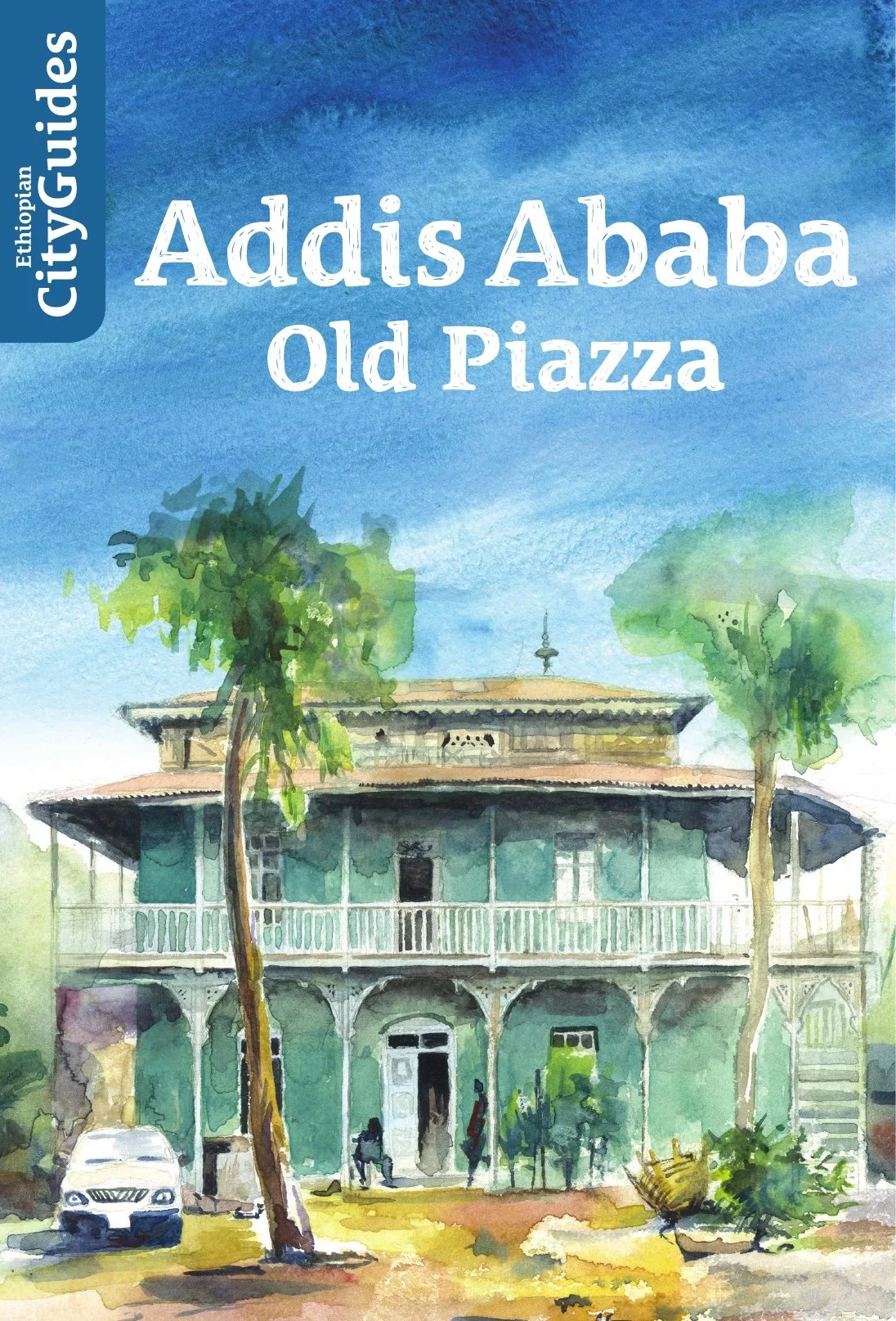 Cover of Ethiopian City Guides: Addis Ababa, Old Piazza. A watercolour of a two-storey green villa with a veranda, framed by palm trees.